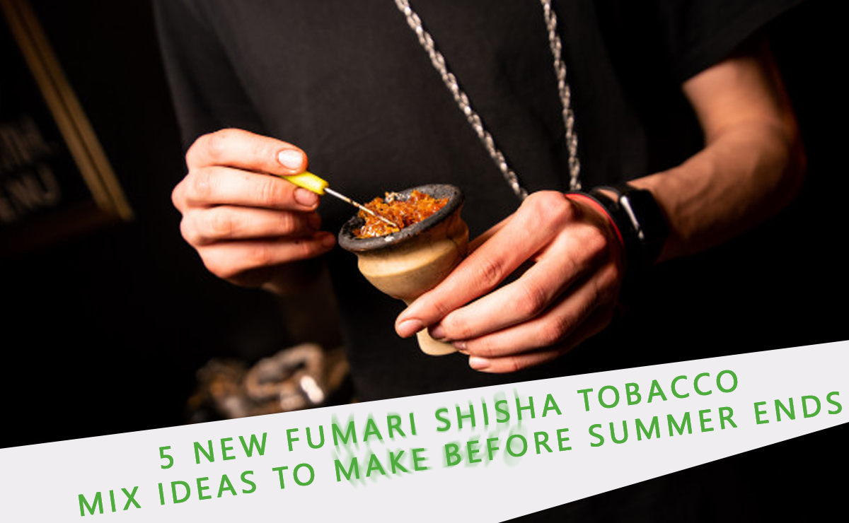 5 New Fumari Shisha Tobacco Mix Ideas to Make Before Summer Ends –