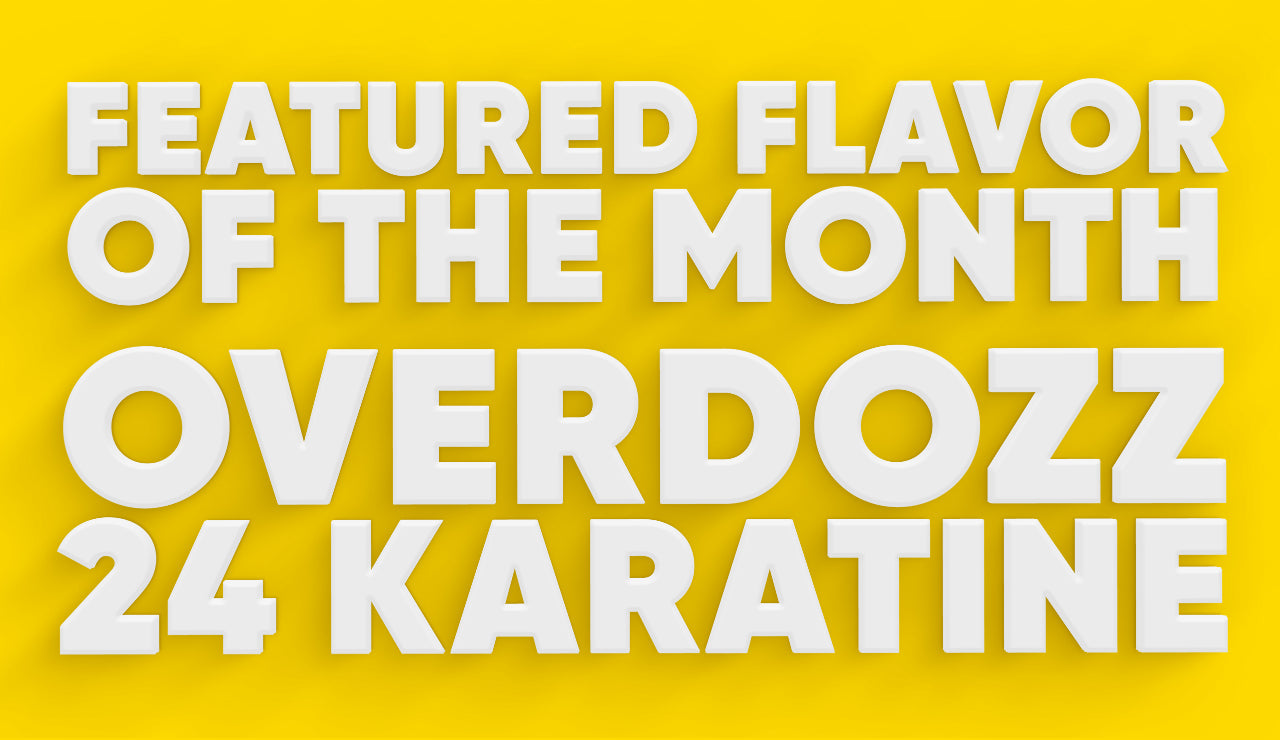 Featured Flavor of the Month: Overdozz 24 Karatine