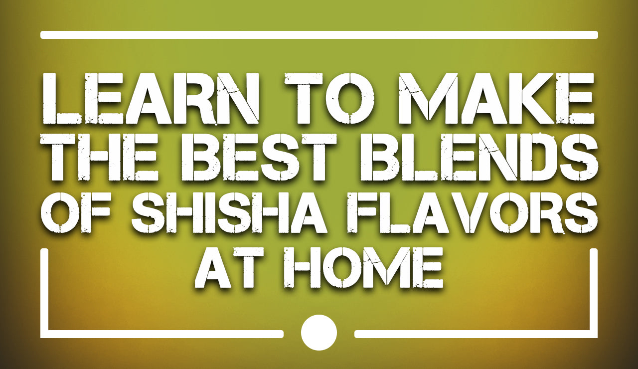 Learn to Make the Best Blends of Shisha Flavors at Home