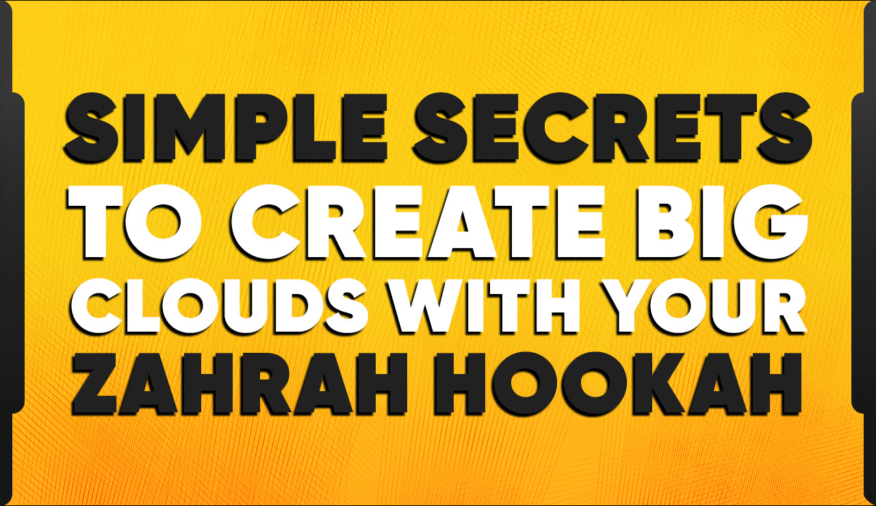 Simple Secrets to Create Big Clouds with your Zahrah Hookah