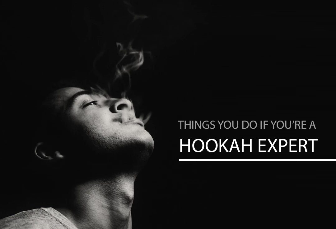 Things you do if you’re a hookah expert