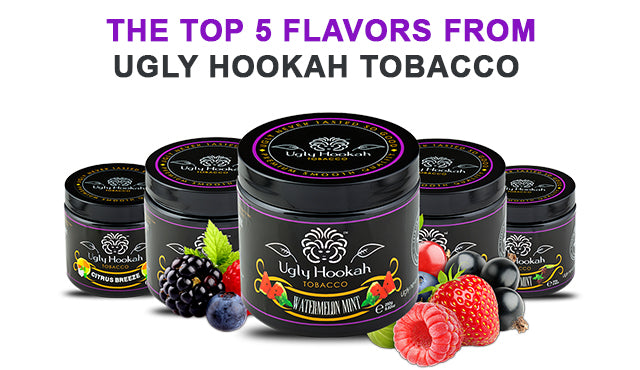 The Top 5 Flavors from Ugly Hookah Tobacco